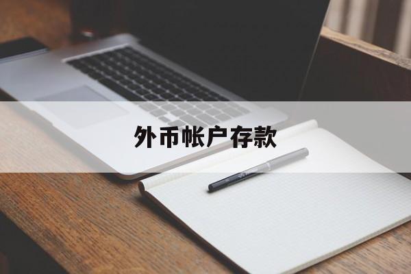 外币帐户存款(外币帐户存款存人民币可以吗)